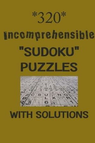 Cover of 320 Incomprehensible "Sudoku" puzzles with Solutions