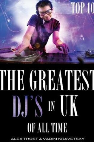 Cover of The Greatest DJ's in U.K. of All Time: Top 100