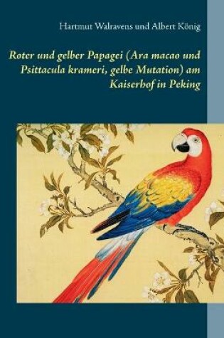 Cover of Roter und gelber Papagei (Ara macao und Psittacula krameri, gelbe Mutation) am Kaiserhof in Peking