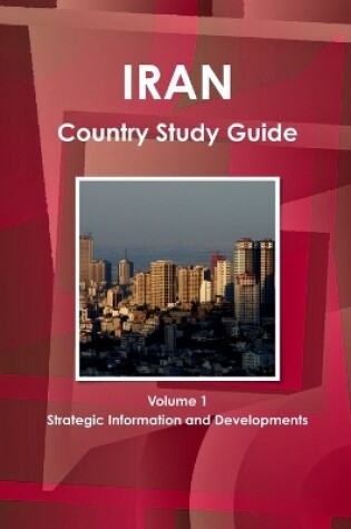 Cover of Iran Country Study Guide Volume 1 Strategic Information and Developments