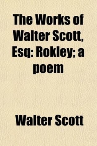 Cover of The Works of Walter Scott, Esq (Volume 9); Rokley a Poem