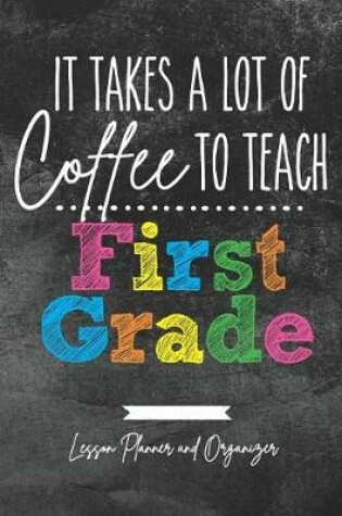 Cover of It Takes A Lot of Coffee To Teach First Grade