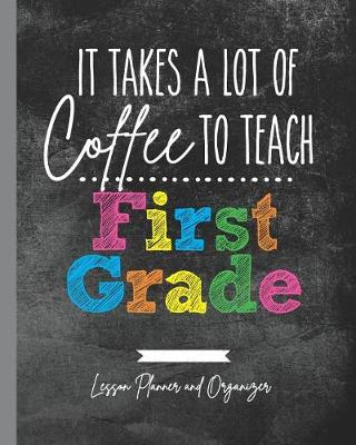 Book cover for It Takes A Lot of Coffee To Teach First Grade