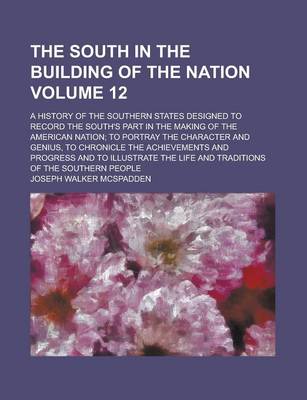 Book cover for The South in the Building of the Nation; A History of the Southern States Designed to Record the South's Part in the Making of the American Nation; To Portray the Character and Genius, to Chronicle the Achievements and Progress Volume 12