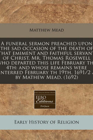 Cover of A Funeral Sermon Preached Upon the Sad Occasion of the Death of That Emiment and Faithful Servant of Christ, Mr. Thomas Rosewell Who Departed This Life February the 4th