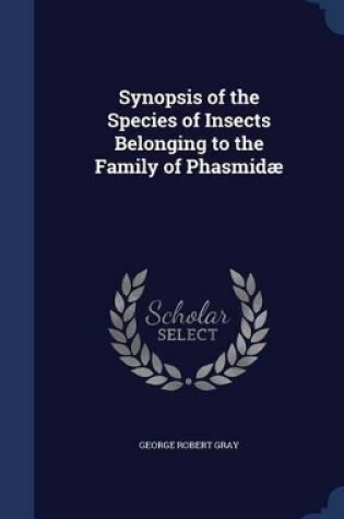 Cover of Synopsis of the Species of Insects Belonging to the Family of Phasmidæ