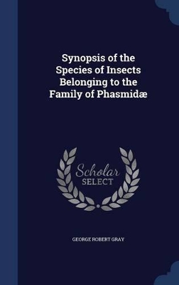 Book cover for Synopsis of the Species of Insects Belonging to the Family of Phasmidæ