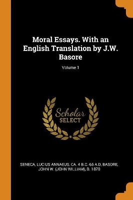 Book cover for Moral Essays. with an English Translation by J.W. Basore; Volume 1