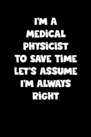 Cover of Medical Physicist Notebook - Medical Physicist Diary - Medical Physicist Journal - Funny Gift for Medical Physicist