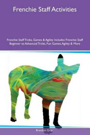 Cover of Frenchie Staff Activities Frenchie Staff Tricks, Games & Agility Includes