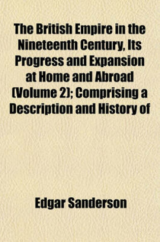 Cover of The British Empire in the Nineteenth Century, Its Progress and Expansion at Home and Abroad (Volume 2); Comprising a Description and History of