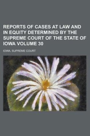 Cover of Reports of Cases at Law and in Equity Determined by the Supreme Court of the State of Iowa Volume 30