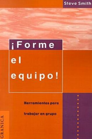 Cover of Forme El Equipo!: Herramientas Para Trabajar En Grupo