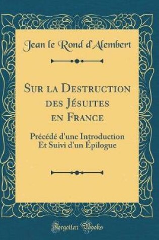 Cover of Sur la Destruction des Jésuites en France: Précédé d'une Introduction Et Suivi d'un Épilogue (Classic Reprint)