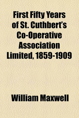 Book cover for First Fifty Years of St. Cuthbert's Co-Operative Association Limited, 1859-1909