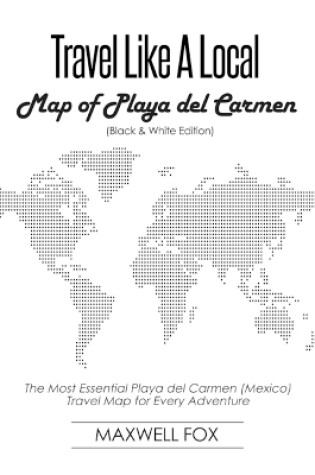 Cover of Travel Like a Local - Map of Playa del Carmen (Black and White Edition)