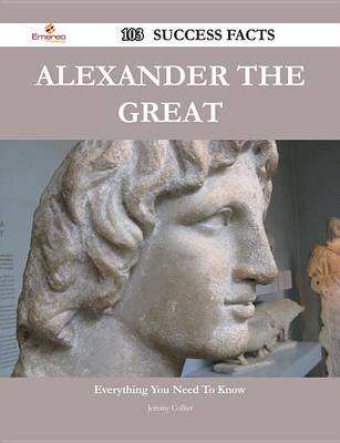 Book cover for Alexander the Great 103 Success Facts - Everything You Need to Know about Alexander the Great