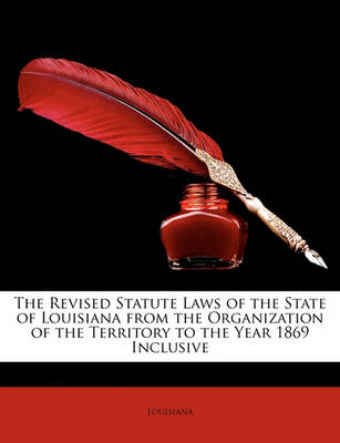 Book cover for The Revised Statute Laws of the State of Louisiana from the Organization of the Territory to the Year 1869 Inclusive