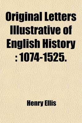Cover of Original Letters Illustrative of English History (Volume 1); 1074-1525