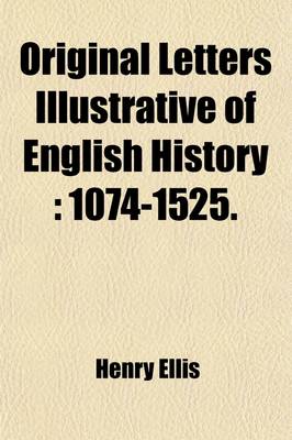 Book cover for Original Letters Illustrative of English History (Volume 1); 1074-1525