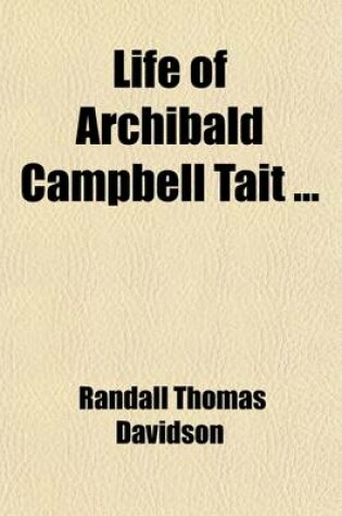 Cover of Life of Archibald Campbell Tait Volume 1