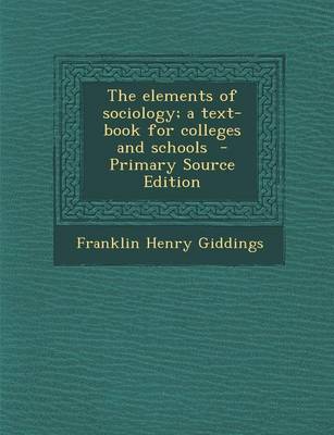 Book cover for The Elements of Sociology; A Text-Book for Colleges and Schools - Primary Source Edition