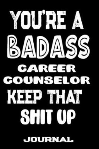 Cover of You're A Badass Career Counselor Keep That Shit Up