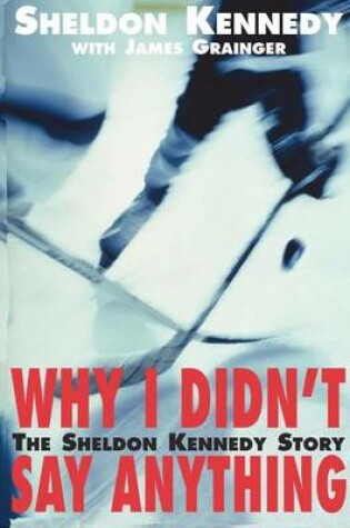 Cover of Why I Didn't Say Anything: The Sheldon Kennedy Story