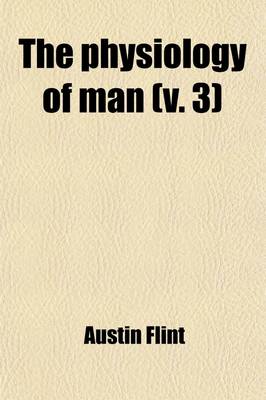 Book cover for The Physiology of Man (Volume 3); Designed to Represent the Existing State of Physiological Science as Applied to the Functions of the Human Body