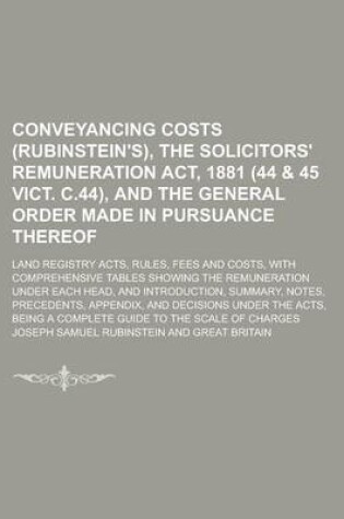 Cover of Conveyancing Costs (Rubinstein's), the Solicitors' Remuneration ACT, 1881 (44 & 45 Vict. C.44), and the General Order Made in Pursuance Thereof; Land Registry Acts, Rules, Fees and Costs, with Comprehensive Tables Showing the Remuneration