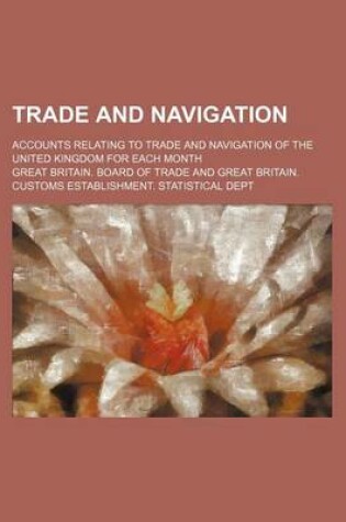Cover of Trade and Navigation; Accounts Relating to Trade and Navigation of the United Kingdom for Each Month