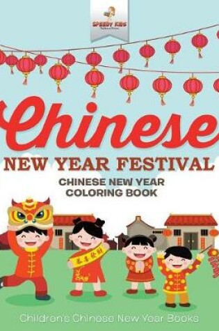 Cover of Chinese New Year Festival - Chinese New Year Coloring Book Children's Chinese New Year Books