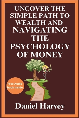 Cover of Uncover the Simple Path to Wealth and Navigating the Psychology of Money