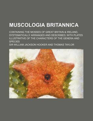 Book cover for Muscologia Britannica; Containing the Mosses of Great Britain & Ireland, Systematically Arranged and Described with Plates Illustrative of the Charact