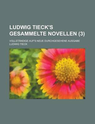 Book cover for Ludwig Tieck's Gesammelte Novellen; Vollstandige Auf's Neue Durchgesehene Ausgabe (3)