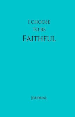 Cover of I Choose to Be Faithful Journal