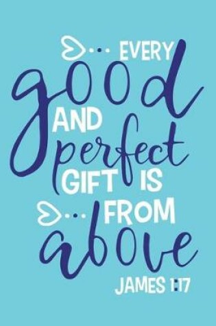 Cover of Every Good And Perfect Gift Is From Above James 1