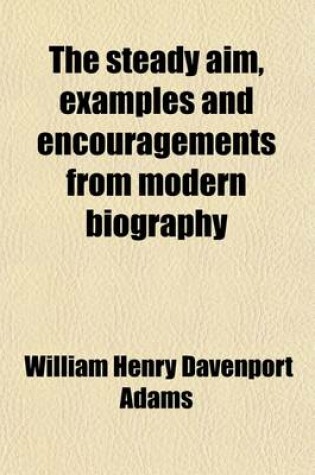 Cover of The Steady Aim, Examples and Encouragements from Modern Biography