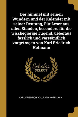 Book cover for Der himmel mit seinen Wundern und der Kalender mit seiner Deutung, Für Leser aus allen Ständen, besonders für die wissbegierige Jugend, ueberaus fasslich und verständlich vorgetragen von Karl Friedrich Hofmann