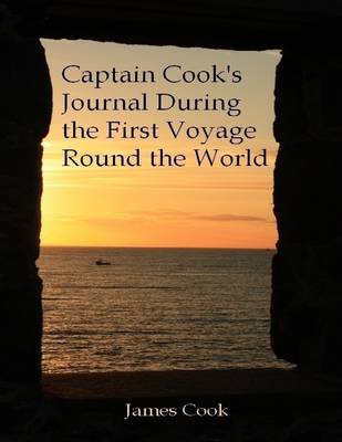 Book cover for Captain Cook's Journal During the First Voyage Round the World (Illustrated)