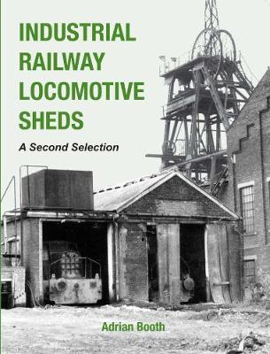 Book cover for Industrial Railway Locomotive Sheds - a second selection