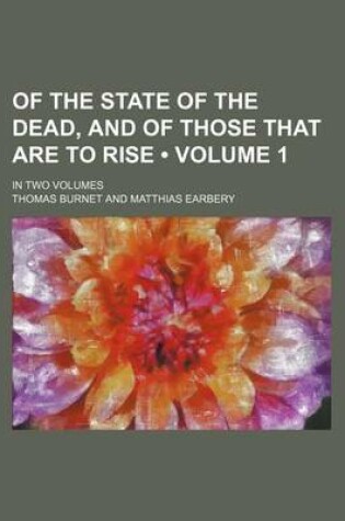 Cover of Of the State of the Dead, and of Those That Are to Rise (Volume 1); In Two Volumes