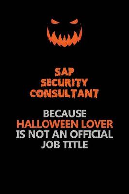 Book cover for Sap Security Consultant Because Halloween Lover Is Not An Official Job Title