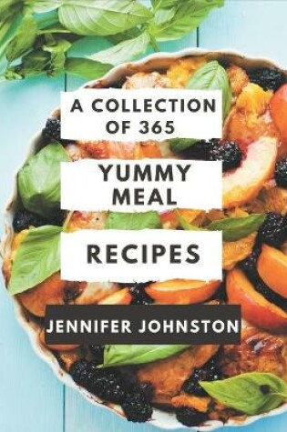 Cover of A Collection Of 365 Yummy Meal Recipes