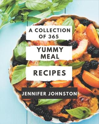 Book cover for A Collection Of 365 Yummy Meal Recipes