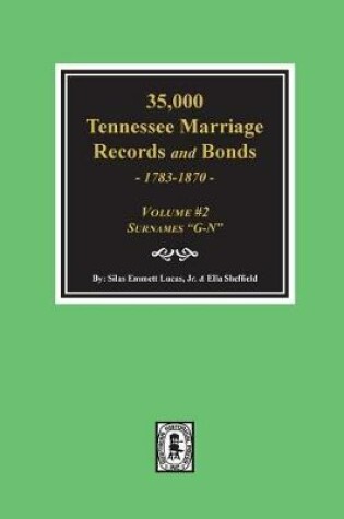 Cover of 35,000 Tennessee Marriage Records and Bonds 1783-1870, G-N. ( Volume #2 )