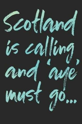 Cover of Scotland Is Calling And 'Aye' Must Go...