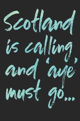 Book cover for Scotland Is Calling And 'Aye' Must Go...