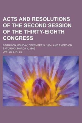 Cover of Acts and Resolutions of the Second Session of the Thirty-Eighth Congress; Begun on Monday, December 5, 1864, and Ended on Saturday, March 4, 1865