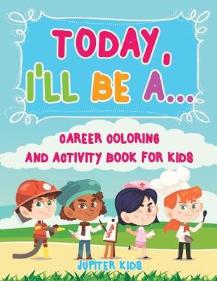 Book cover for Today, I'll Be A... Career Coloring and Activity Book for Kids